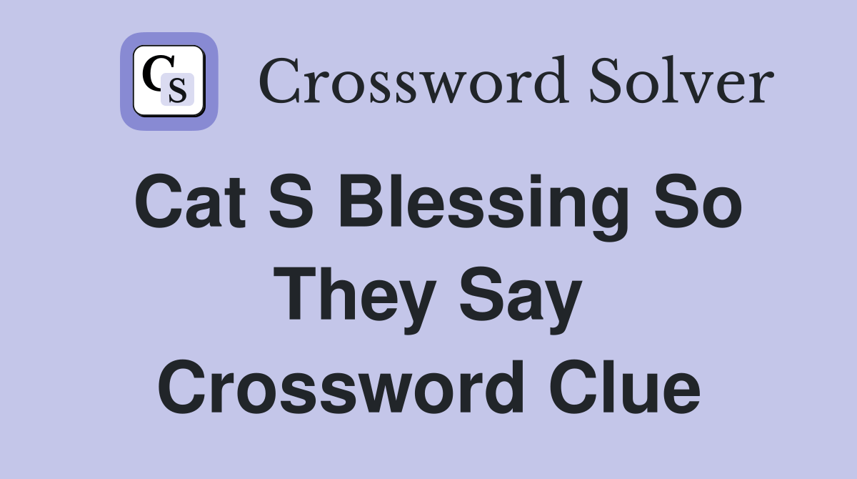 Cat s blessing so they say Crossword Clue Answers Crossword Solver